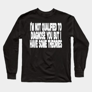 I'm Not Qualified to Diagnose You But I Have Some Theories Shirt, Aesthetic 00s Fashion Long Sleeve T-Shirt